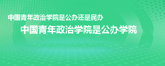 自考 中國青年政治學院是公辦還是民辦摘要:中國青年政治學院是公辦