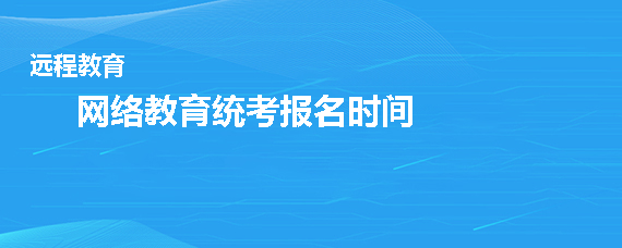 網絡教育統考報名時間是什麼